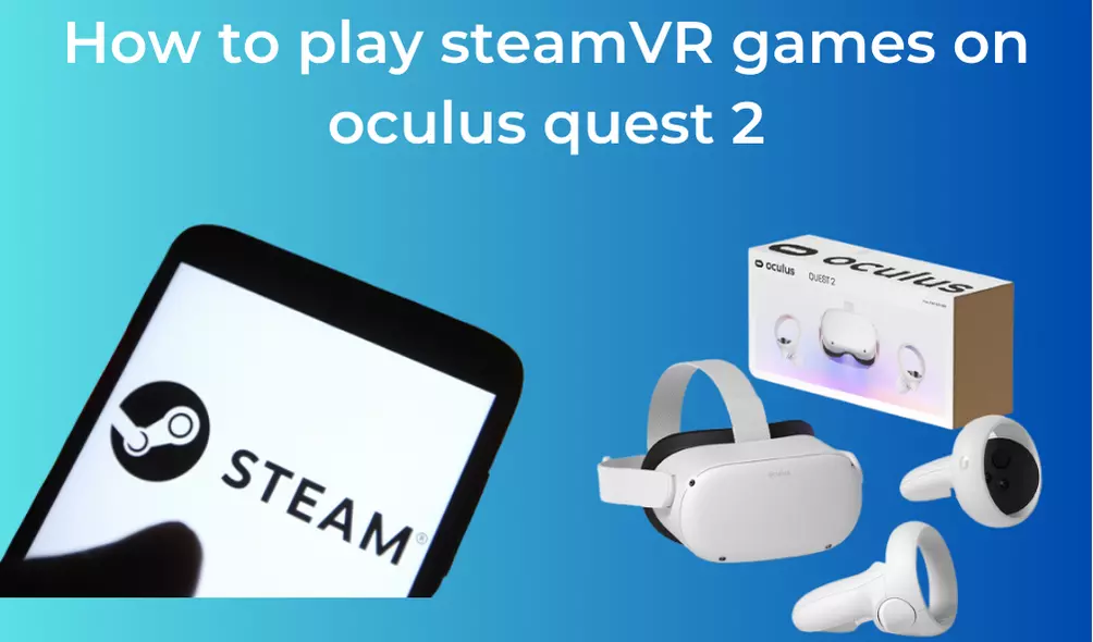 How to play steam vr games on oculus quest 2 - WebEscalate